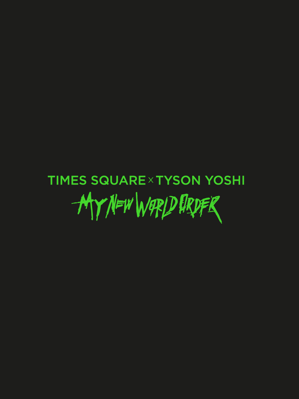 Times Square x TYSON YOSHI 《 MY NEW WORLD ORDER 》Gift Redemption
